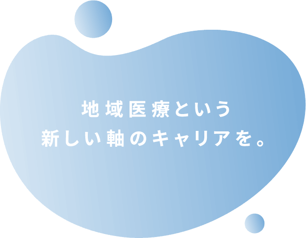 地域医療という新しい軸のキャリアを。